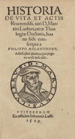 Historia de vita et actis Reuerendiss, uiri D. Martini Lutheri ueræ Theolgiæ Doctris, bona fide conscripta a Philippo Melanthone