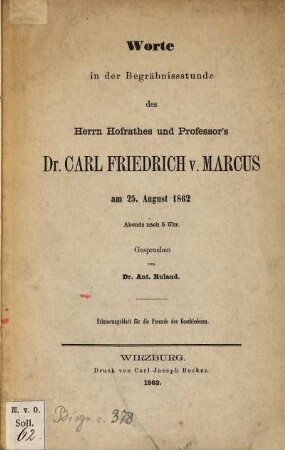 Worte in der Begräbnissstunde des Herrn Hofrathes und Professor's Dr. Carl Friedrich v. Marcus : am 25. August 1862, abends nach 5 Uhr : Erinnerungsblatt für die Freunde des Geschiedenen