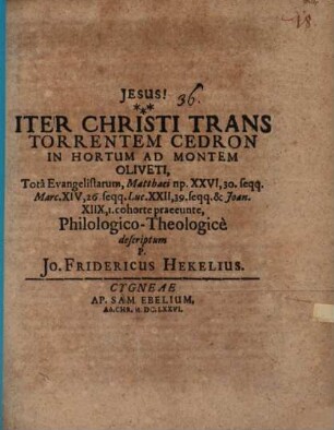Iter Christi trans torrentem Cedron in hortum ad montem Oliveti, philol. theologice descriptum