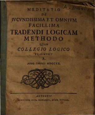 Meditatio De Iucundissima Et Omnium Facillima Tradendi Logicam Methodo Quam Collegio Logico Praemisit A. Anno Christi MDCCXX.