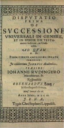 Dispvtatio Prima De Svccessione Vniversali In Genere, Et In Specie De Testamenti factione, ac Codicillis