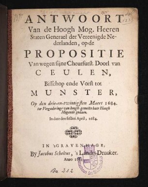 Antwoort Van de Hoogh Mog. Heeren Staten Generael der Vereenighde Nederlanden, op de Propositie Van wegen sijne Cheurfurst. Doorl. van Ceulen, Bisschop ende Vorst tot Munster, Op den drie-en-twintigsten Maert 1864. ter Vergaderinge van hoogh-gemelte haer Hoogh Mogende gedaen. In date den sesden april, 1684.