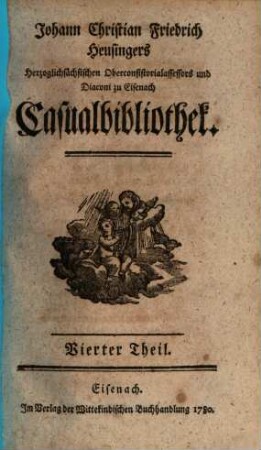 Johann Christian Friedrich Heusingers Herzoglichen Oberconsistiorialassessors und Diaconi zu Eisenach Casualbibliothek. Vierter Theil
