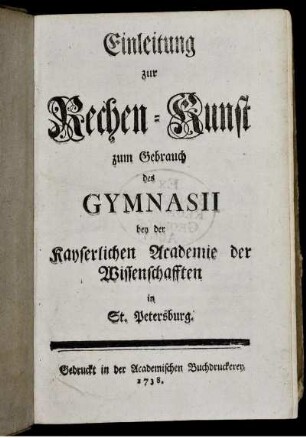 Theil 1: Einleitung zur Rechen=Kunst zum Gebrauch des Gymnasii bey der Kayserlichen Academie der Wissenschafften in St. Petersburg. Erster Theil