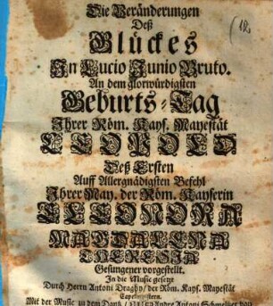Die Veränderungen des Glückes in Lucio Junio Bruto : an dem glorwürdigsten Geburts-Tag ... Leopold deß Ersten ... Gesungener vorgestellt