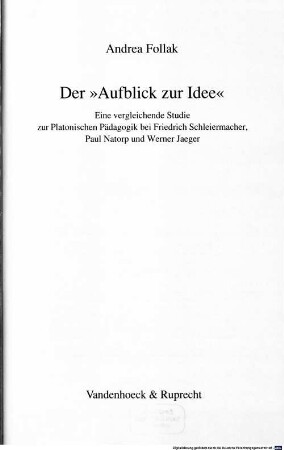 Der "Aufblick zur Idee" : eine vergleichende Studie zur Platonischen Pädagogik bei Friedrich Schleiermacher, Paul Natorp und Werner Jaeger