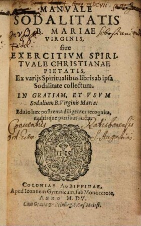 Manuale sodalitatis B. Mariae virginis, sive exercitium spirituale christianae pietatis : ex variis spiritualibus libris ab ipsa sodalitate collectum ...