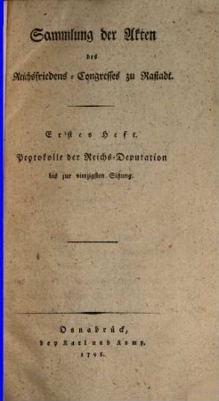 Sammlung der Akten des Reichsfriedens-Congresses zu Rastadt. 1, Protokolle der Reichs-Deputation bis zur vierzigsten Sitzung