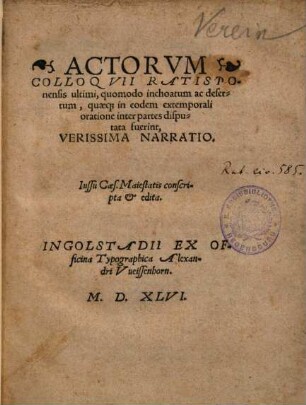 Actorvm Colloqvii Ratisponensis ultimi, quomodo inchoatum ac desertum, quaeque in eodem extemporali oratione inter partes disputata fuerint, Verissima Narratio