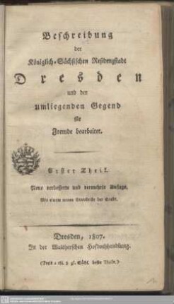 1: Beschreibung der Königlich-Sächsischen Residenzstadt Dresden und der umliegenden Gegend : für Fremde bearbeitet