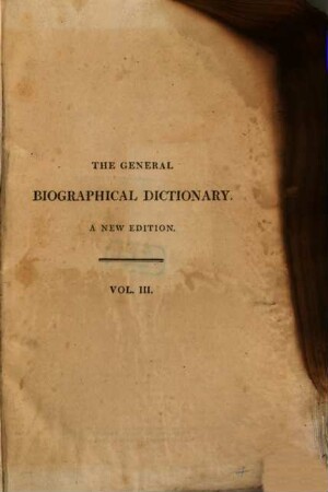 The general biographical dictionary : Containing an hist. and crit. account of the lives and writings of the most eminent persons in every nation; particularly the British and Irish; from the earliest accounts to the present time. 3, Arnul - Barnes