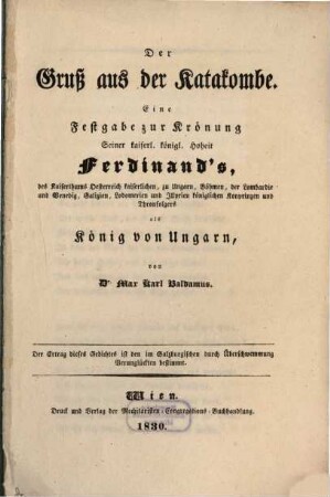 Der Gruß aus der Katakombe : Eine Festgabe zur Krönung Seiner Kaiserl. Königl. Hoheit Ferdinand's ... als König von Ungarn