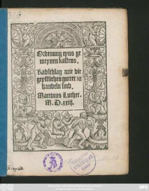 Ordenung eyns ge||meynen kastens.|| Radschlag wie die || geystlichen gutter zu || handeln sind.|| Martinus Luther.||