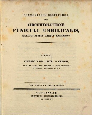 Commentatio obstetricia de circumvolutione funiculi umbilicalis : adiectis duobus casibus rarioribus ; cum tab. lith.