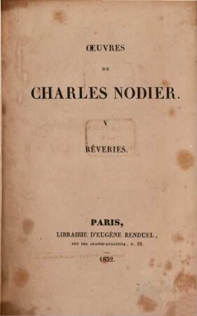 Oeuvres (complètes), 5. Romans, Contes et Nouvelles: Rêveries: (Miscellanées. Des types en littérature. Du fantastique en littérature. De l'amour et de son influence. De quelques phénomenes du sommeil. M. de la Mettrie. De la perfectibilité de l'homme. De l'utilité morale de l'instruction pour le peuple. De la finu prochaine du genre humain. De la palingénésie humaine et de la resurrection) - 1832. - 389 S.