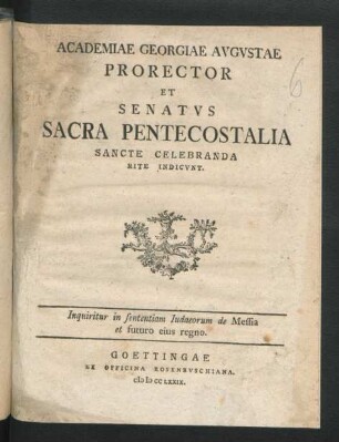 Academiae Georgiae Augustae Prorector Et Senatus Sacra Pentecostalia Sancte Celebranda Rite Indicunt. Inquiritur in sententiam Iudaeorum de Messia et futuro eius regno
