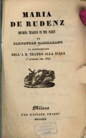 Maria de Rudenz : Dramma tragico in 3 parti di Salvatore Cammarano. (Musica: Gaetano Donizetti) Da rappresentarsi nell' I. R. Teatro alla Scala l'autunno del 1842