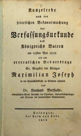 Kanzelrede nach der feierlichen Bekanntmachung der Verfassungsurkunde des Königreichs Baiern am 27. Mai 1818 : als am erfreulichen geburtstage Sr. Majestät des Königes Maximilian Joseph
