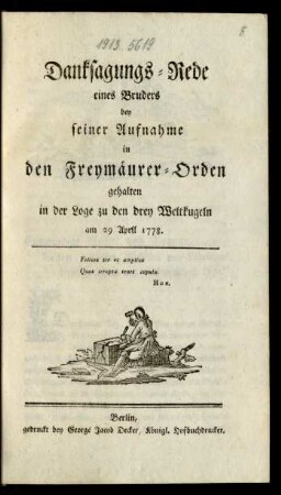 Danksagungs-Rede eines Bruders bey seiner Aufnahme in den Freymäurer-Orden gehalten in der Loge zu den drey Weltkugeln am 29 April 1778.