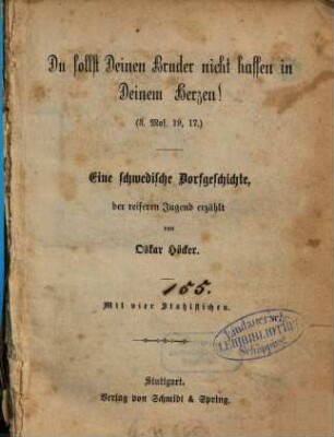 Du sollst Deinen Bruder nicht hassen in Deinem Herzen! : (3. Mos. 19, 17.) ; eine schwedische Dorfgeschichte, der reiferen Jugend erzählt ; mit 4 Stahlstichen