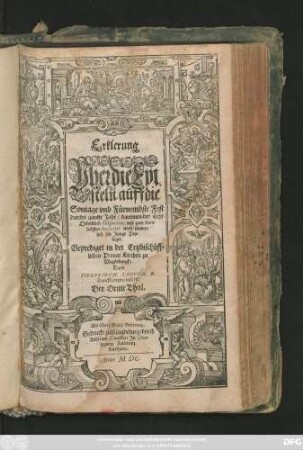 Erklerung || Vber die Epi=||steln auff die || Sontage vnd Fürnembste Fest || durchs gantze Jahr/ darinnen der Text || Ordentlich Disponirt, vnd zum deut=||lichsten declarirt wird/ sonder=||lich für Junge Pre=||diger.|| Geprediget in der Ertzbischöff=||lichen Primat Kirchen zu || Magdeburgk:|| Durch || SIEGFRIDVM SACCVM D.|| Dom=Predigern daselbst.|| Der Dritte Theil.||