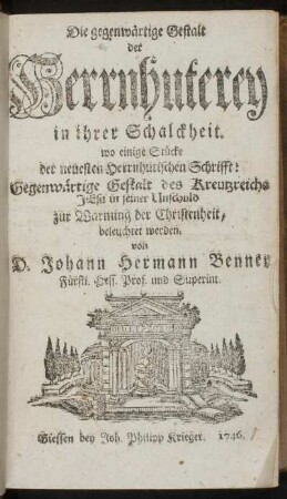 [Theil 1]: Die gegenwärtige Gestalt der Herrnhuterey in ihrer Schalckheit. [Erster Theil]