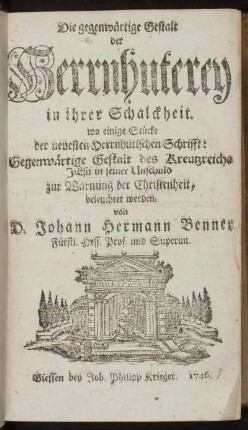 [Theil 1]: Die gegenwärtige Gestalt der Herrnhuterey in ihrer Schalckheit. [Erster Theil]