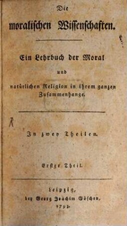 Johann Gotthilf Lorentz Predigers und Rektors in Köpenick Lesebuch für die Jugend der Bürger und Handwerker, zum Gebrauch in Schulen und beym häuslichen Unterricht nach dem Muster des Rochowischen Lesebuchs für Landschulen, 4,1. Die moralischen Wissenschaften ; T. 1