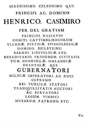 Serenissimo. Celsissimo. Que Principi. Ac. Domino Henrico. Casimiro [...] Principi Nassavio [...]