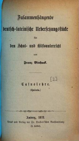 Zusammenhängende deutsch-lateinische Uebersetzungsstücke für den Schul- und Hilfsunterricht, [2]. Casuslehre : Quinta