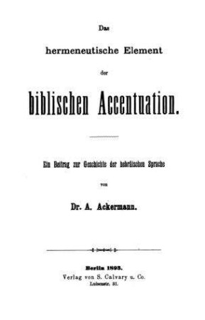 Das hermeneutische Element der biblischen Accentuation : ein Beitrag zur Geschichte der hebräischen Sprache / von A. Ackermann