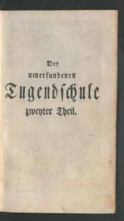 Der neuerfundenen Tugendschule zweyter Theil