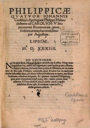 Philippicae Qvatvor Iohannis Cochlei, in Apologiam Philippi Melanchthonis : ad Carolvm V. Imperatorem Romanorum, pium, foelicem, triumphatorem, semper Augustum