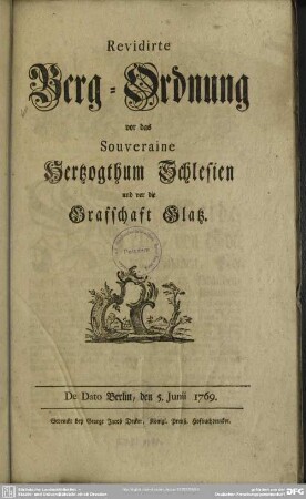 Revidirte Berg-Ordnung vor das Souveraine Herzogthum Schlesien und vor die Graffschaft Glatz : De Dato Berlin, den 5. Junii 1769