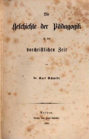 Dr. Karl Schmidt's Geschichte der Pädagogik : dargestellt in weltgeschichtlicher Entwicklung und im organischen Zusammenhange mit dem Culturleben der Völker. 1, In der vorchristlichen Zeit