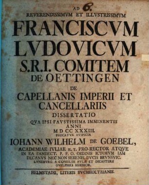 Ad reverendissimum et illustrissimum Franciscum Ludovicum S. R. I. comitem de Oettingen de capellanis Imperii et cancellariis dissertatio