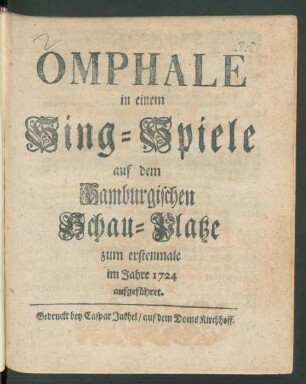 Omphale : in einem Sing-Spiele auf dem Hamburgischen Schau-Platze zum erstenmale im Jahre 1724 aufgeführet.