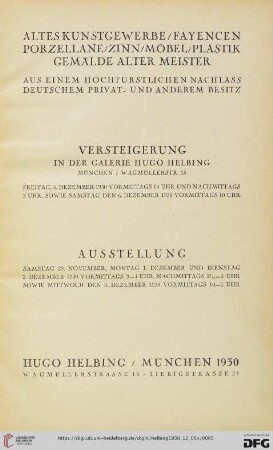 Altes Kunstgewerbe, Fayencen, Porzellane, Zinn, Möbel, Plastik, Gemälde alter Meister : aus einem hochfürstlichen Nachlass, deutschem Privat- und anderem Besitz : 5. und 6. Dezember 1930