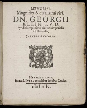 Memoriae Magnifici & clarissimi viri, Dn. Georgii Klein, I.U.D. Syndici amplissimae civitatis imperialis Goslariensis, Carmina Amicorum