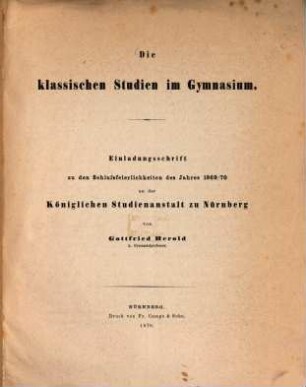 Die klassischen Studien im Gymnasium : Einladungsschrift zu den Schlußfeierlichkeiten des Jahres 1869/70 an der Königlichen Studienanstalt zu Nürnberg