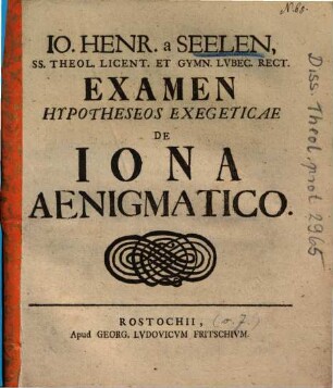 Io. Henr. a Seelen, ... Examen Hypotheseos Exegeticae De Iona Aenigmatico