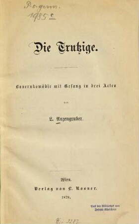 Die Trutzige : Bauernkomödie mit Gesang in drei Acten