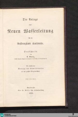 Die Anlage einer neuen Wasserleitung für die Residenzstadt Karlsruhe : Denkschrift; mit einleitendem Vortrage des Gemeinderathes an den großen Bürgerausschuß; nebst einer Karte