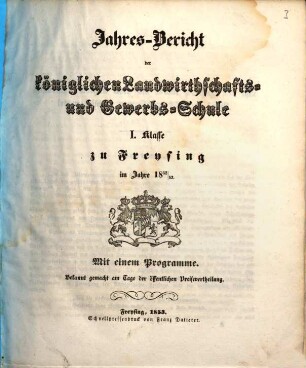 Jahresbericht der Königlichen Landwirthschafts- und Gewerbsschule I. Klasse zu Freysing : im Jahre .., 1852/53 (1853)