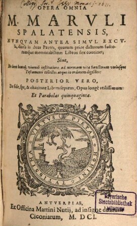 Opera Omnia M. Marvli Spalatensis : Nvnqvam Antea Simvl Excvsa, diuisa in duas Partes, [1]. quarum prior dictorum factorumque memorabilium Libros sex continet