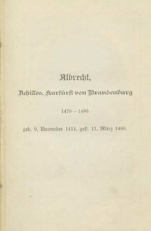 Albrecht, Achilles, Kurfüst von Brandenburg, 1470-1486, geb. 9. November 1414, gest. 11. März 1486