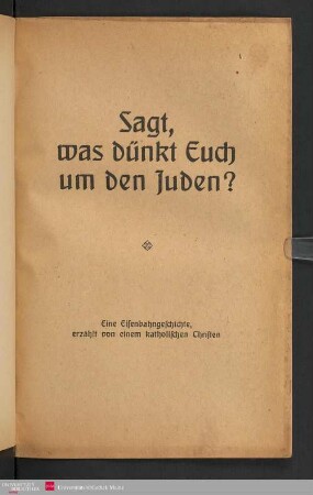 Sagt, was dünkt Euch um den Juden? : eine Eisenbahngeschichte