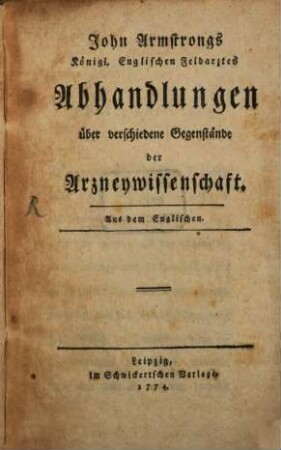 John Armstrongs Königl. Englischen Feldartzes Abhandlungen über verschiedene Gegenstände der Arzneywissenschaft : Aus dem Englischen