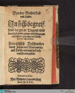 Von der Weiber Lob vnd Laster : Jn sich begreiffend die gutte Tugent/ vnd wurdigkeit der gutter: vnd hingegen alle bößheit/ gebrechen und falschheit der bösen weiber