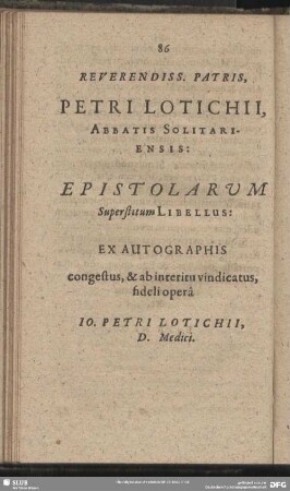 Reverendiss Patris, Petri Lotichii, Abbatis Solitariensis: Epistolarum Superstatum Libellus: Ex Autographis congestus, & ab interitu vindicatus, fidelli opera Io. Petri Lotichii, D. Medici